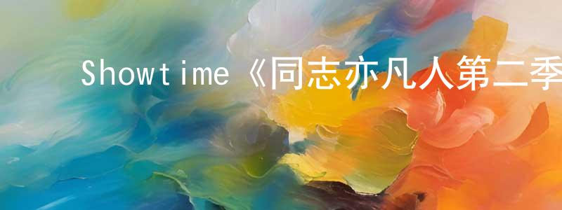 陈可辛的动漫综艺大全,Showtime《同志亦凡人第二季》迅雷下载/在线观看/百度云-都市/情感-美剧天堂